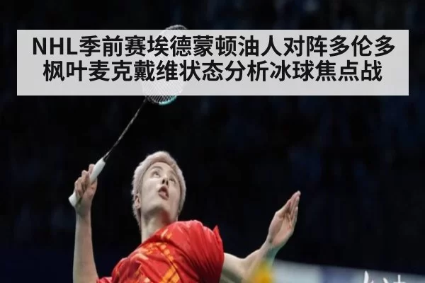 NHL季前赛埃德蒙顿油人对阵多伦多枫叶麦克戴维状态分析冰球焦点战